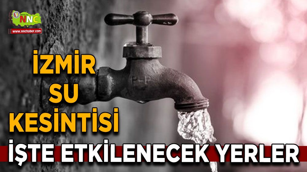 8 Ağustos İzmir su kesintisi! Nerelerde etkili olacak