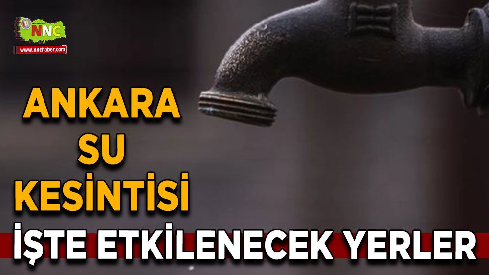 9 Ağustos Ankara su kesintisi! Nerelerde etkili olacak