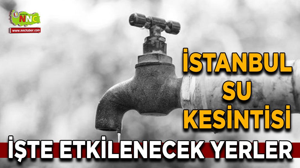 9 Ağustos İstanbul su kesintisi! İşte etkilenecek yerler