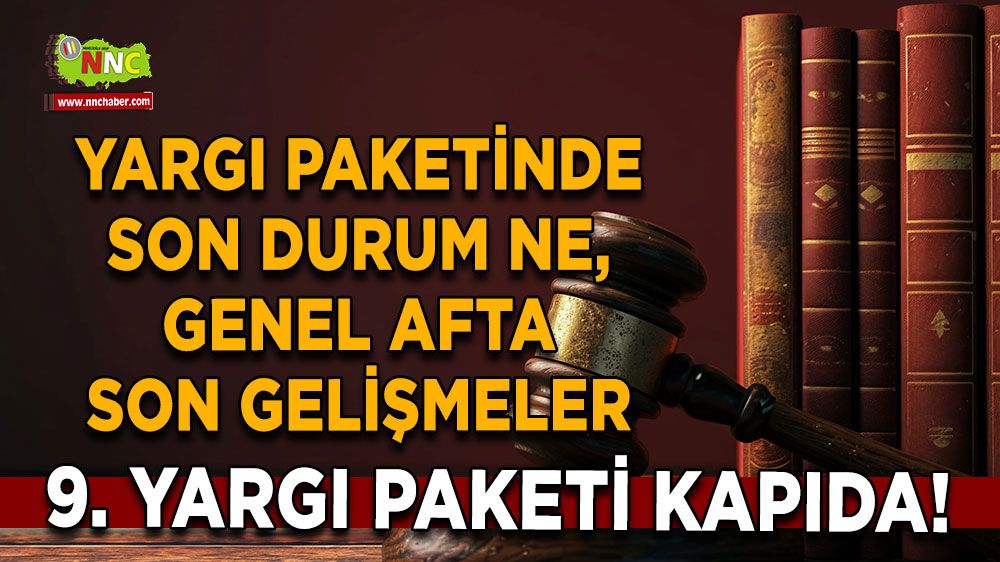 9. Yargı Paketi Kapıda! Yargı paketinde son durum ne, genel afta son gelişmeler