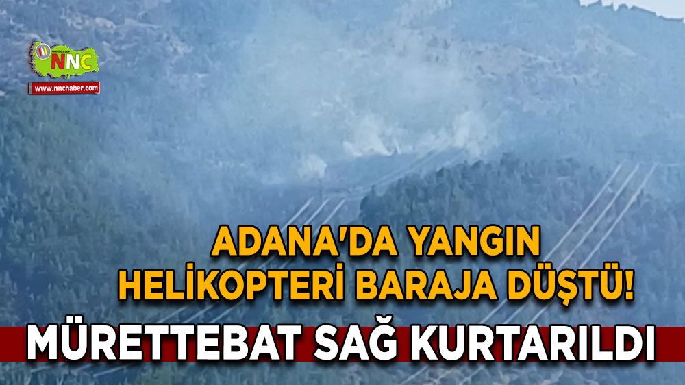 Adana'da yangın helikopteri baraja düştü! Mürettebat sağ kurtarıldı