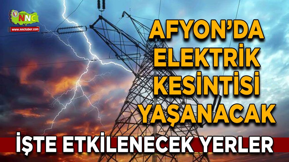 Afyonkarahisar'da 04 Ağustos elektrik kesintisi! Nerelerde etkili olacak