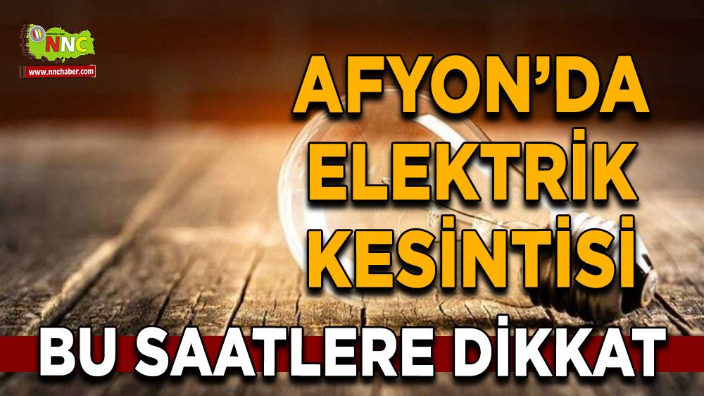 Afyonkarahisar'da 06 Ağustos elektrik kesintisi! Nerelerde etkili olacak