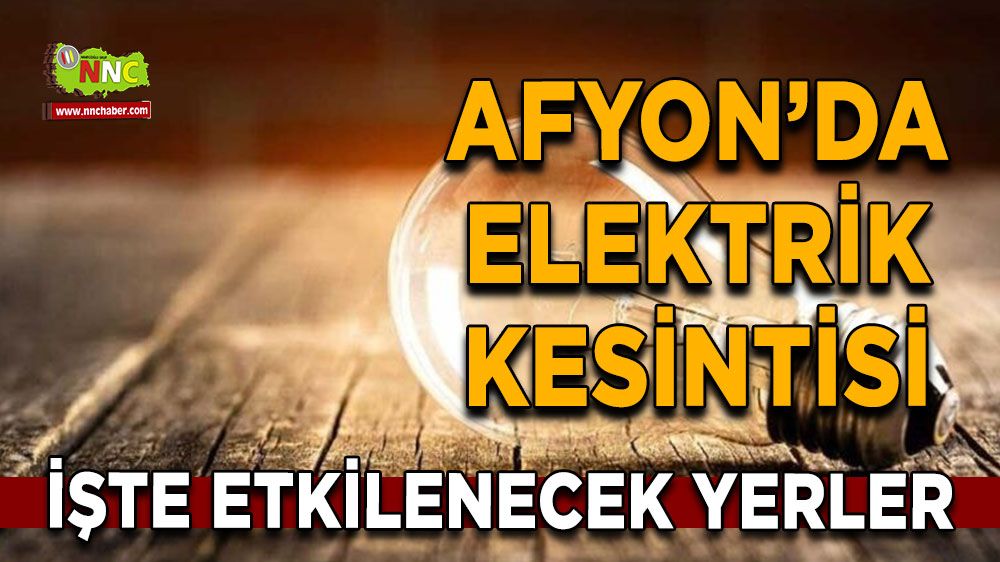 Afyonkarahisar'da 07 Ağustos elektrik kesintisi! Nerelerde etkili olacak