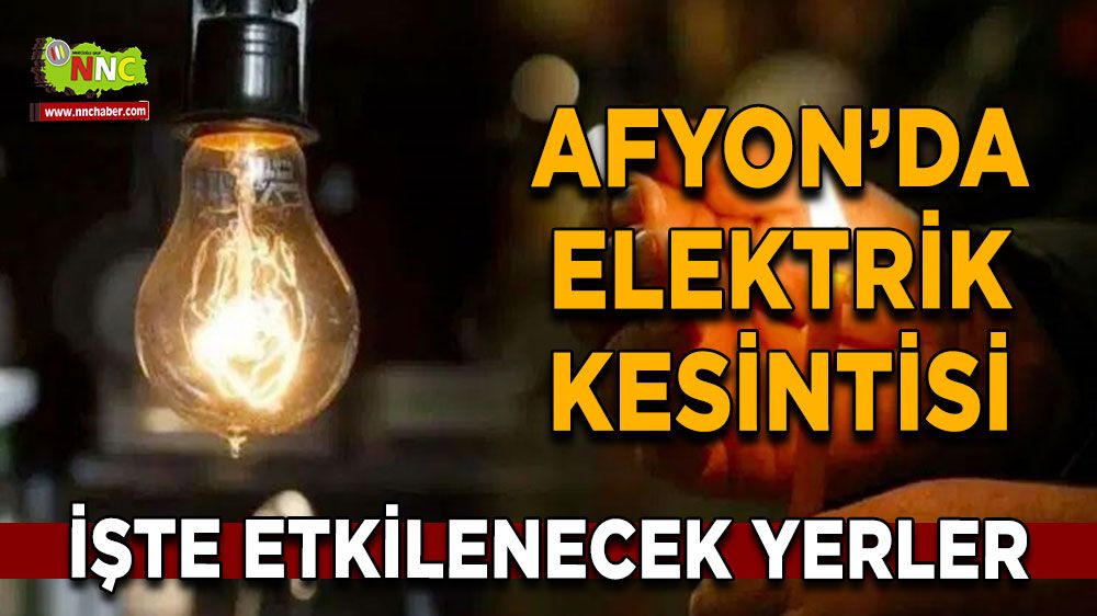 Afyonkarahisar'da 08 Ağustos elektrik kesintisi! Nerelerde etkili olacak