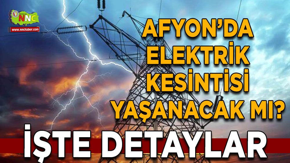 Afyonkarahisar'da 09 Ağustos elektrik kesintisi! Nerelerde etkili olacak