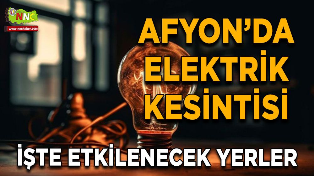 Afyonkarahisar'da 10 Ağustos elektrik kesintisi! Nerelerde etkili olacak