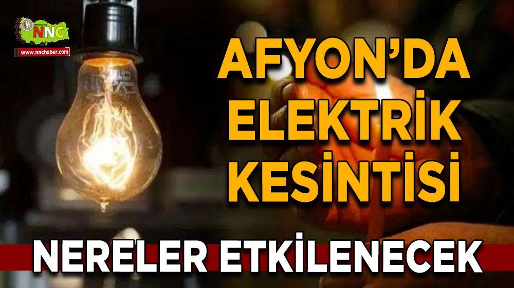 Afyonkarahisar'da 11 Ağustos elektrik kesintisi! Nerelerde etkili olacak