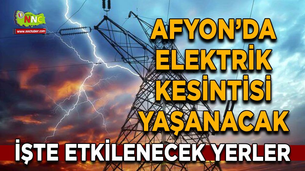 Afyonkarahisar'da 13 Ağustos elektrik kesintisi! Nerelerde etkili olacak