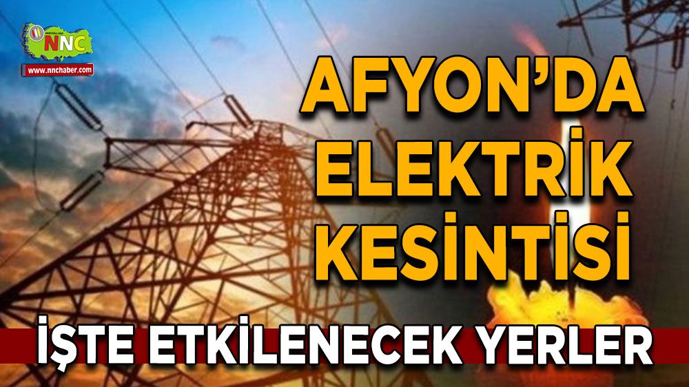 Afyonkarahisar'da 14 Ağustos elektrik kesintisi! Nerelerde etkili olacak