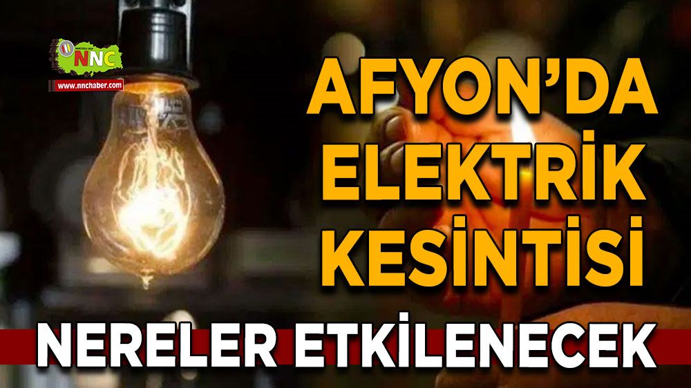 Afyonkarahisar'da 15 Ağustos elektrik kesintisi! Nerelerde etkili olacak