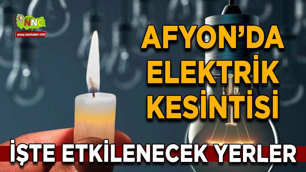 Afyonkarahisar'da 16 Ağustos elektrik kesintisi! Nerelerde etkili olacak