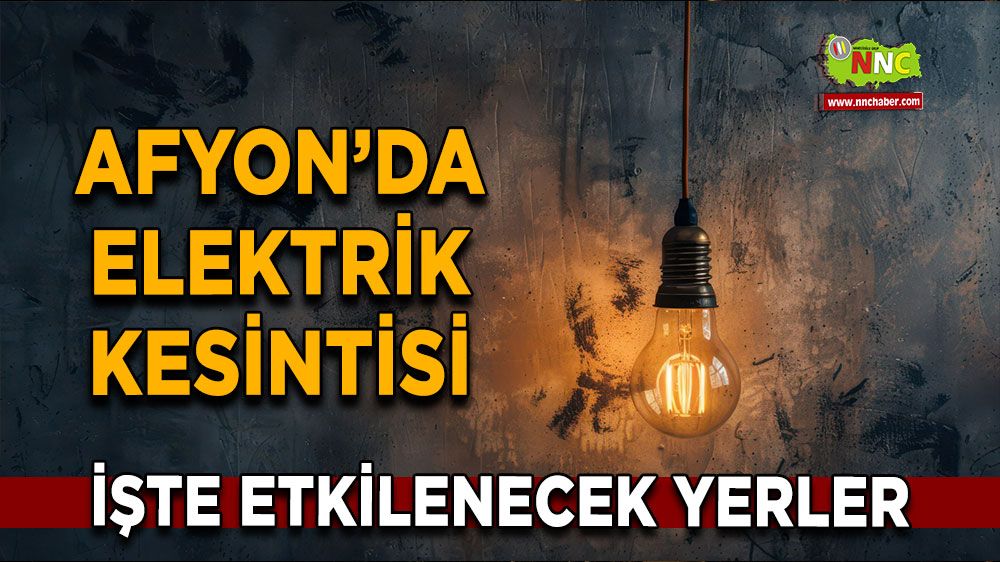 Afyonkarahisar'da 18 Ağustos elektrik kesintisi! Nerelerde etkili olacak