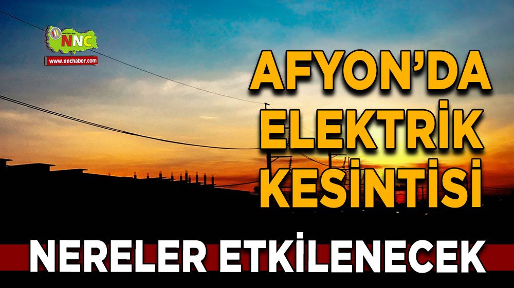 Afyonkarahisar'da 28 Ağustos elektrik kesintisi! Nerelerde etkili olacak