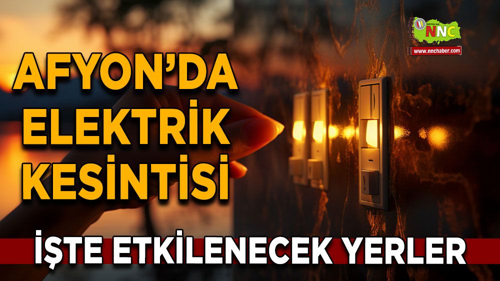 Afyonkarahisar'da 29 Ağustos elektrik kesintisi! Nerelerde etkili olacak