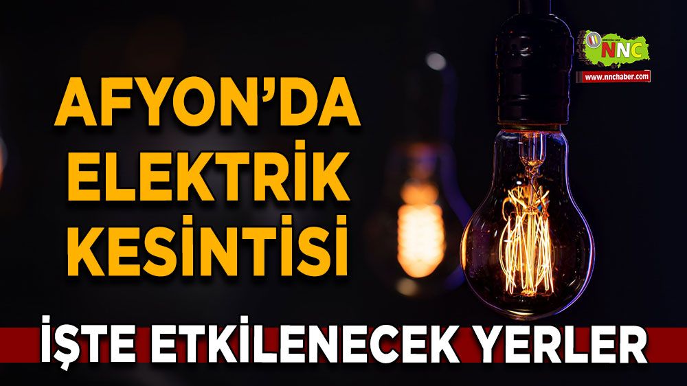 Afyonkarahisar'da 31 Ağustos elektrik kesintisi! Nerelerde etkili olacak