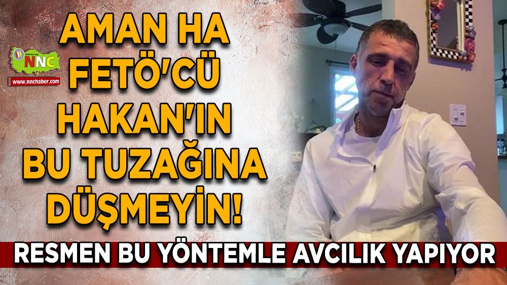 Aman ha FETÖ'cü Hakan'ın bu tuzağına düşmeyin! Resmen bu yöntemle avcılık yapıyor