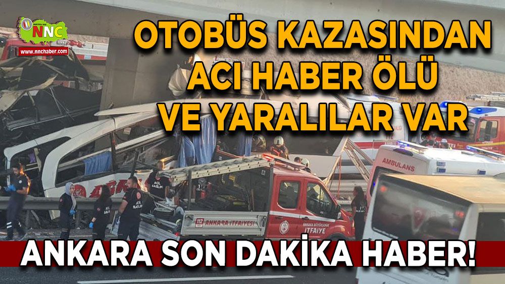 Ankara son dakika haber! Otobüs kazasından acı haber ölü ve yaralılar var