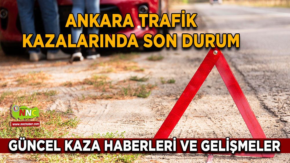 Ankara Trafik Kazalarında Son Durum: Güncel Kaza Haberleri ve Gelişmeler