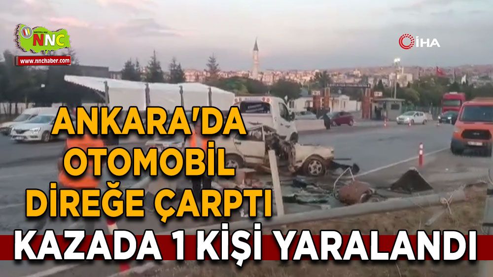 Ankara trafik kazası! Kontrolden çıkan otomobil aydınlatma direğine çarptı