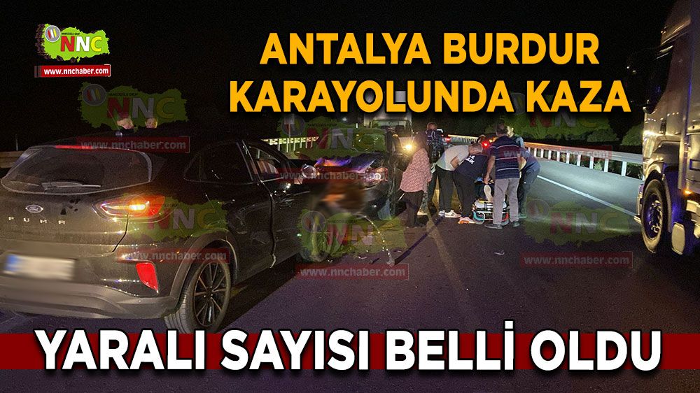 Antalya Burdur karayolunda kaza! Yaralı sayısı belli oldu