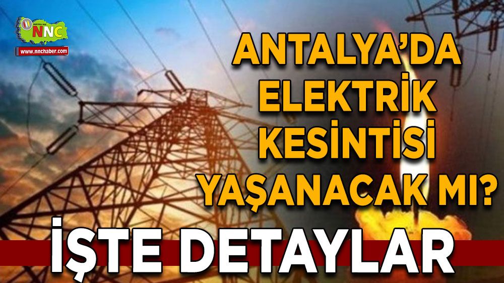 Antalya'da 02 Ağustos elektrik kesintisi İşte etkilenecek yerler