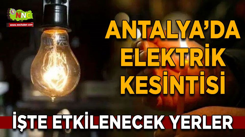 Antalya'da 03 Ağustos elektrik kesintisi İşte etkilenecek yerler