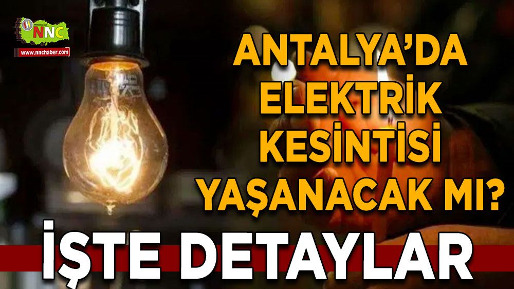 Antalya'da 09 Ağustos elektrik kesintisi İşte etkilenecek yerler