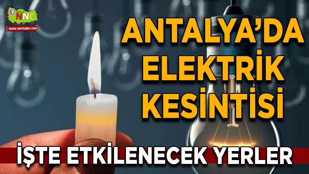 Antalya'da 10 Ağustos elektrik kesintisi İşte etkilenecek yerler