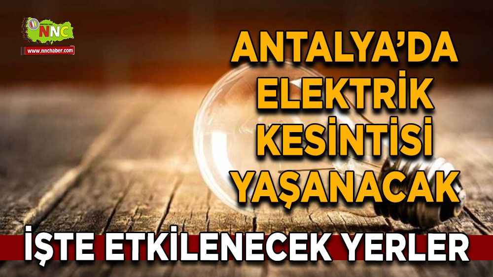 Antalya'da 13 Ağustos elektrik kesintisi İşte etkilenecek yerler