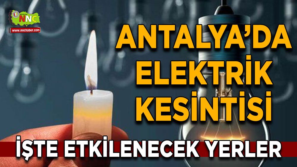 Antalya'da 14 Ağustos elektrik kesintisi İşte etkilenecek yerler