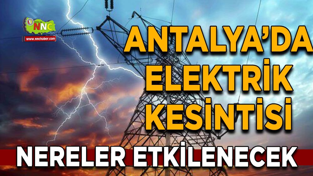 Antalya'da 15 Ağustos elektrik kesintisi İşte etkilenecek yerler