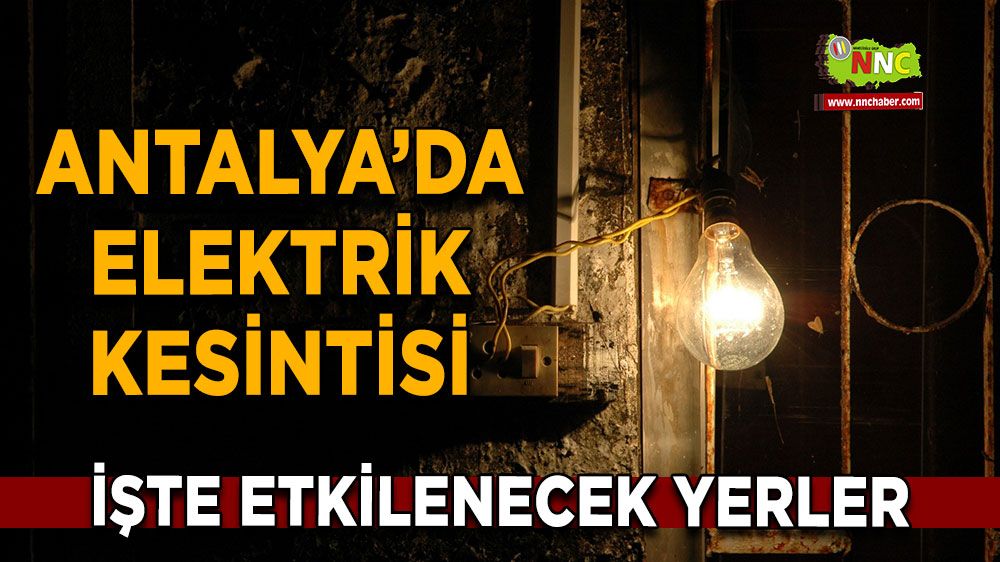 Antalya'da 18 Ağustos elektrik kesintisi İşte etkilenecek yerler