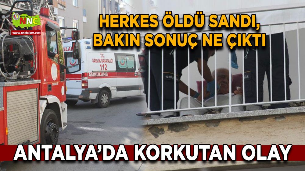 Antalya'da öldü sanılan adam ekipleri harekete geçirdi Bakın sonuç ne çıktı  