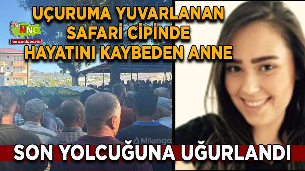 Antalya'da safari aracı kazasında hayatını kaybeden anne son yolculuğuna uğurlandı 