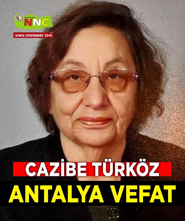 Antalya vefat Cazibe Türköz