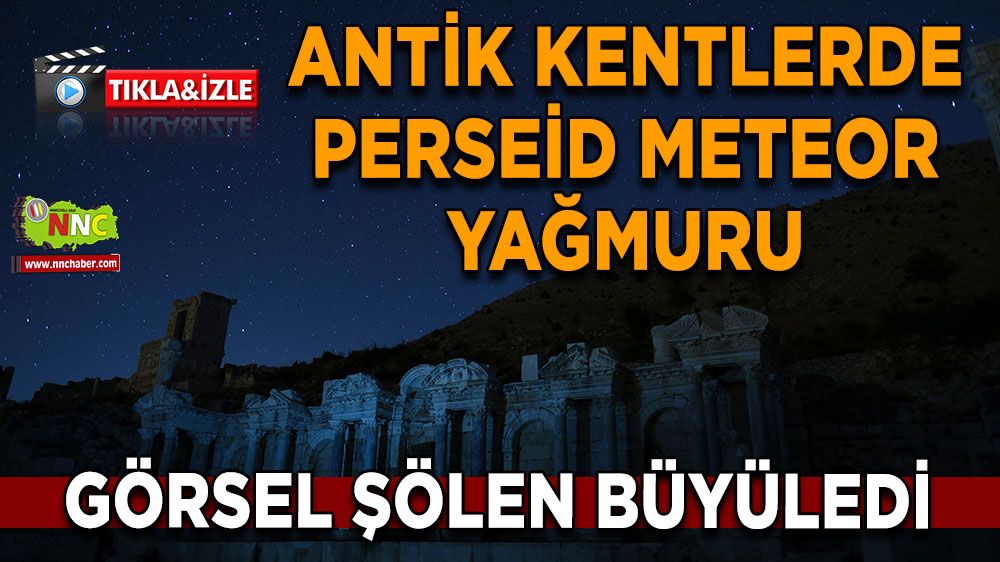 Antik kentlerde perseid meteor yağmuru, görsel şölen büyüledi