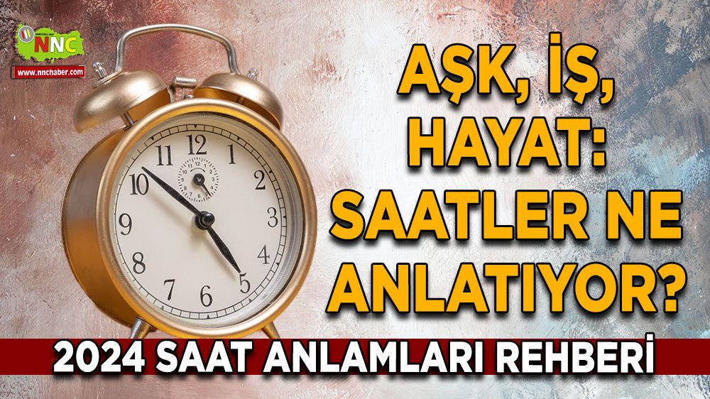 Aşk, İş, Hayat, Saatler Ne Anlatıyor? 2024 Saat Anlamları Rehberi