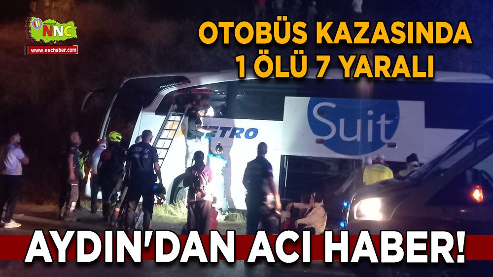 Aydın'dan acı haber! Otobüs kazasında 1 ölü 7 yaralı