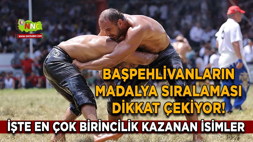 Başpehlivanların madalya sıralaması dikkat çekiyor! İşte en çok birincilik kazanan isimler