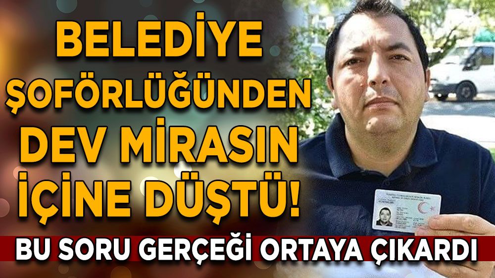 Belediye şoförlüğünden dev mirasın içine düştü! Yolcu bu soruyla gerçeği ortaya çıkardı