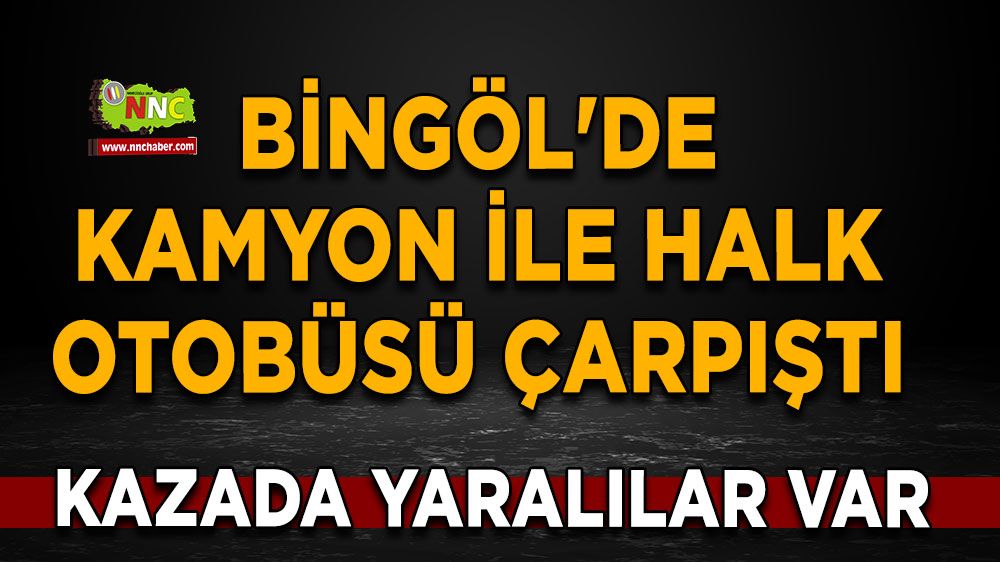 Bingöl trafik kazası! Bingöl'de kamyon ile halk otobüsü çarpıştı, yaralılar var