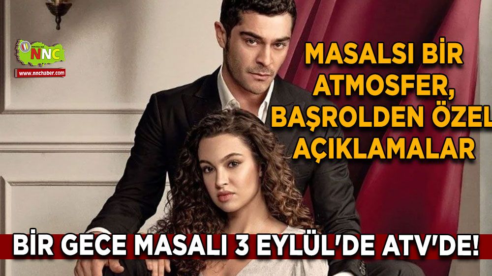 Bir Gece Masalı 3 Eylül'de ATV'de! Masalsı bir atmosfer, başrolden özel açıklamalar