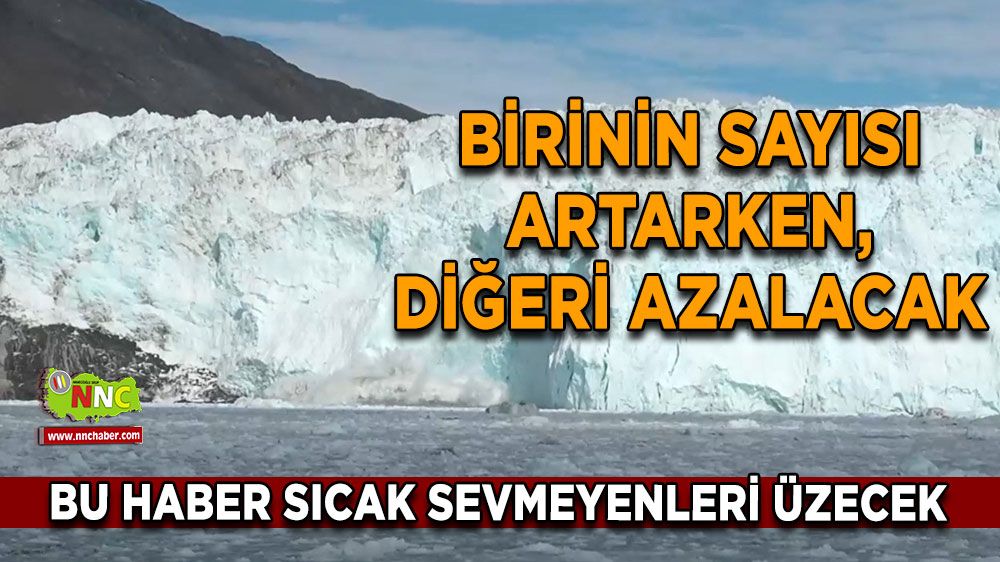 Bu haber sıcak sevmeyenleri üzecek, Birinin sayısı artarken, diğeri azalacak