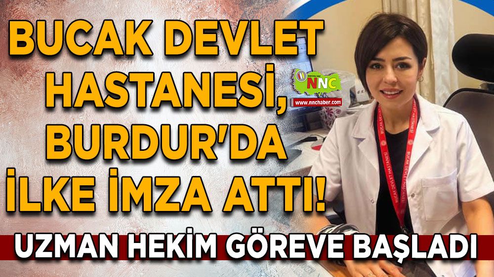 Bucak Devlet Hastanesi, Burdur'da ilke imza attı! Ece Köse hasta kabulüne başladı