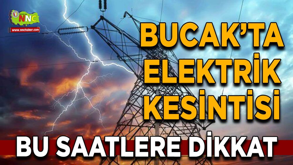 Bucak elektrik kesintisi! 06 Ağustos Bucak'ta elektrik kesintisi nerede yaşanacak?