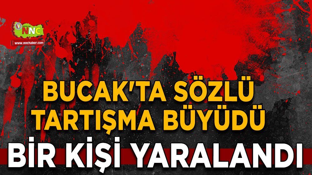 Bucak'ta sözlü kavga! 1 kişi yaralandı