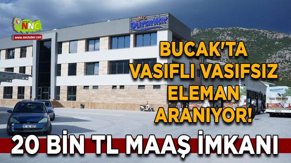 Bucak'ta vasıflı vasıfsız eleman aranıyor! 20 bin TL maaş imkanı