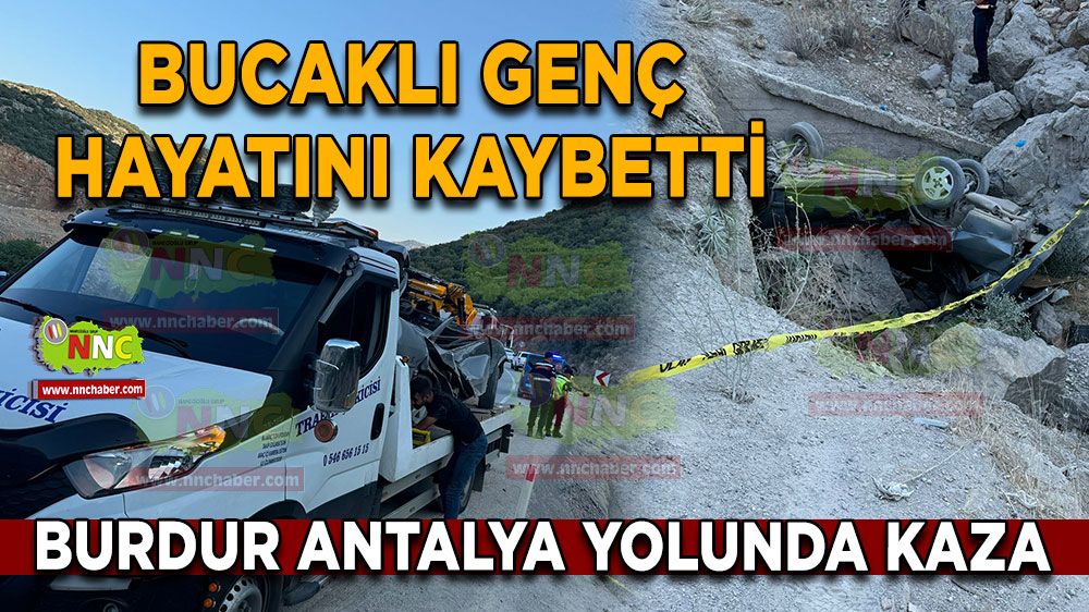 Burdur Antalya karayolu kaza! Bucaklı genç adam hayatını kaybetti