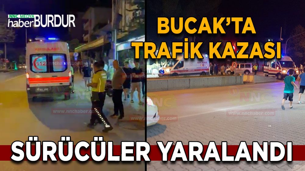 Burdur Bucak trafik kazası! Kazada sürücüler yaralandı